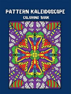 Pattern Kaleidoscope Coloring Book : amazing stress-relieving pages for adult relaxation a haven for creation simple and intricate designs