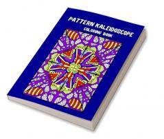 Pattern Kaleidoscope Coloring Book : amazing stress-relieving pages for adult relaxation a haven for creation simple and intricate designs