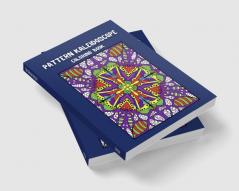 Pattern Kaleidoscope Coloring Book : amazing stress-relieving pages for adult relaxation a haven for creation simple and intricate designs