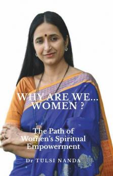 Why Are We .... Women? : The Path Of Women’S Spiritual Empowerment