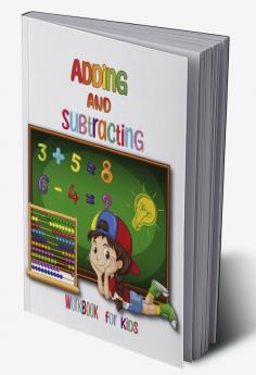 Adding and Subtracting Workbook for Kids : Kindergarden Math Facts with Addition and Subtraction Homeschool Exercise for Grades 1-3 &amp; Preschoolers