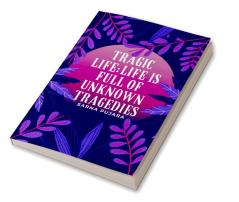 Tragic life; : Life is full of unknown tragedies