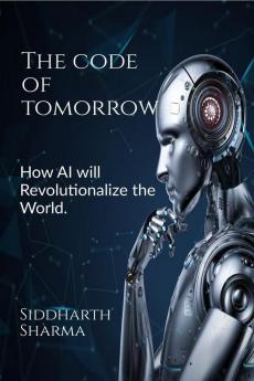 The Code of Tomorrow : How AI will revolutionaries the world.