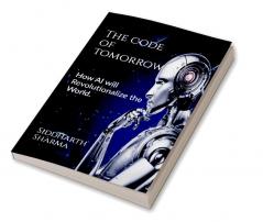 The Code of Tomorrow : How AI will revolutionaries the world.