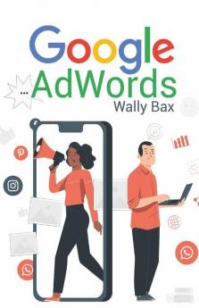 Google Adwords: A Beginner'S Guide To Google. Use Analytics Seo And Adwords. Become An Influencer On Social Media (2022 Guide For Beginners)