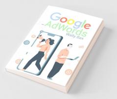 Google Adwords: A Beginner'S Guide To Google. Use Analytics Seo And Adwords. Become An Influencer On Social Media (2022 Guide For Beginners)