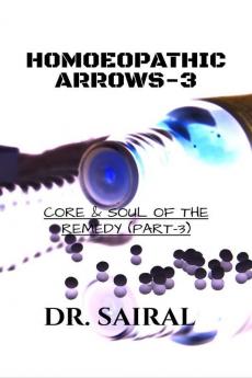 HOMOEOPATHIC ARROWS - 3: CORE & SOUL OF THE REMEDY