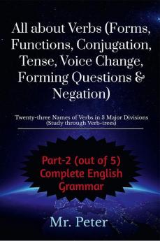 All about Verbs (Forms Functions Conjugation Tense Voice Change Forming Questions &amp; Negation)