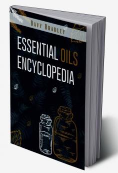 Essential Oils Encyclopedia : An A-Z Guide to Essential Oils for Health and Healing (2022 Natural Remedies for Beginners)