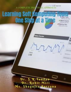 Learning Soft Computing Tools One Step at a Time : A COMPLETE PRACTICAL APPROACH