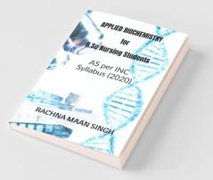 APPLIED Biochemistry For B.Sc Nursing Students: according to INC syllabus