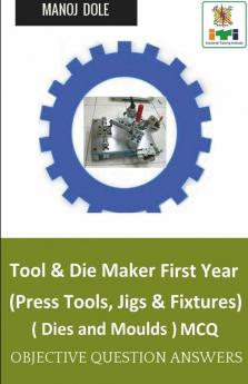 Tool & Die Maker First Year (Press Tools Jigs & Fixtures) Dies & Moulds Mcq: Objective Question Answers