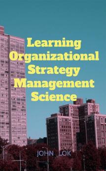 Learning Organizational Strategy Management Science