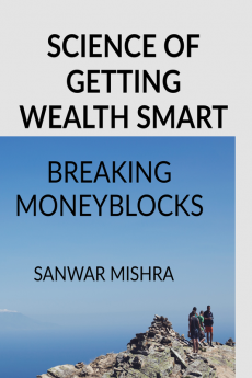 SCIENCE OF GETTING WEALTH SMART : BREAKING MONEY BLOCKS