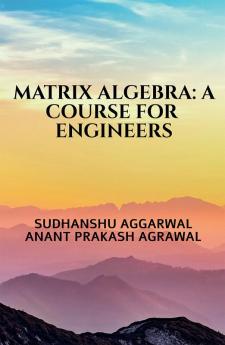 MATRIX ALGEBRA: A COURSE FOR ENGINEERS