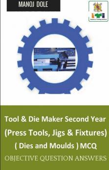 Tool & Die Maker Second Year (Press Tools Jigs & Fixtures) Dies & Moulds Mcq: Objective Question Answers