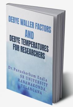 DEBYE WALLER FACTORS AND DEBYE TEMPERATURES : for research scholars