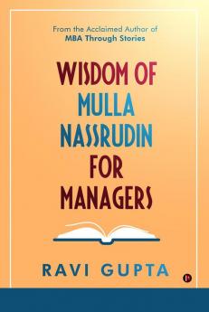 Wisdom of Mulla Nassrudin For Managers