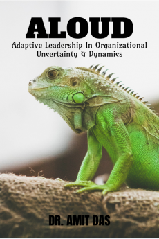 Adaptive Leadership In Organizational Uncertainty &amp;amp; Dynamics : A Practical Leadership Guide That Helps Individuals Adapt To Changing Business Environments.