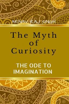The Myth Of Curiosity. : 'The Ode To Imagination! '