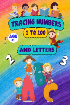 Tracing Numbers 1-100 and Letters : Trace Letters and Numbers Workbook. A Fun Practice Way for kids To Learn The Alphabet And Numbers From 1 To 100 | For Preschoolers And Kindergarten Kids