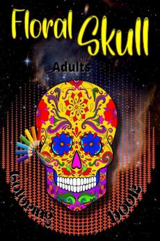 Floral Skull Coloring Book : Sugar Skulls Stress Relieving Skull Designs for Adults Relaxation