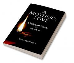 A Mother's Love : A Moving Tribute to My Mom
