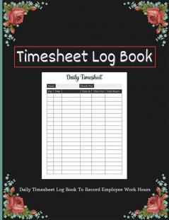 Timesheet LogBook : Daily Timesheet Log Book To Record Employee Work Hours for Small Businesses | Time Sheets for Workers for In and Out Sheet | Work Time Record Book | Perfect as a Gift !