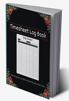 Timesheet LogBook : Daily Timesheet Log Book To Record Employee Work Hours for Small Businesses | Time Sheets for Workers for In and Out Sheet | Work Time Record Book | Perfect as a Gift !