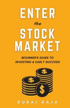 Enter The Stock Market: Beginner'S Guide To Investing & Early Success: Beginner'S Guide To Investing And Early Success