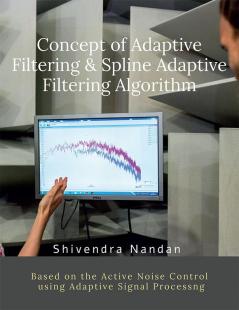 Concept of Adaptive Filtering &amp;amp; Spline Adaptive Filtering Algorithm : Based of Active Noise Control in Signal Processing