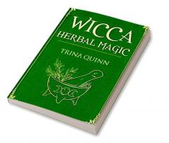 Wicca Herbal Magic : A Magical Book for Wiccans Witches Pagans and Witchcraft Practitioners and Beginners. Learn About the Healing Properties of Herbs Plants and Essential Oils (2022 Guide)