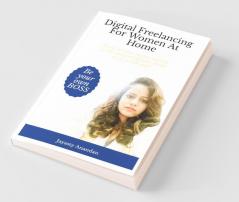 Digital Freelancing For Women At Home: Want To Earn Money Sitting At The Comfort Of Your Home Or As A Side Gig?