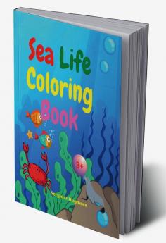 Sea Life Coloring Book : Amazing Sea Life Coloring Book for Kids Ages 3+ | Sea Animals Book for Boys and Girls | Amazing Ocean Tropical Fishs and Beautiful Sea Creatures