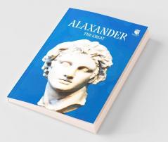 Alexander : The Great : The Man Who Wanted To Conquer World