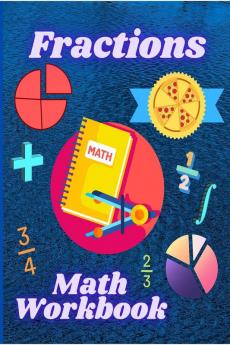 Fractions Math Workbook : Whole Numbers Adding and Subtracting Math Worsheets with Answers for Grades 4-7