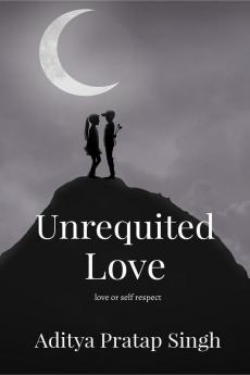Unrequited Love : love or self respect
