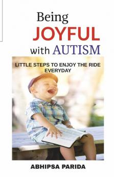 Being Joyful With Autism: Little Steps To Enjoy The Ride Everyday