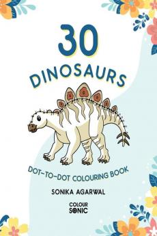 30 Dinosaurs Dot-to-Dot Colouring Book : 30 Cute Dinosaur Connect the Dots and Colour Pages Gift for Kids and Toddlers Ages 3-8 | Painting and Drawing Book with 30 Big Dinosaur Pictures