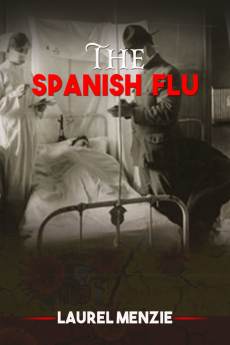 The Spanish Flu : The 1918 Great Influenza caused by the H1N1 virus. The Human Race Faced and Overcome the Deadliest Pandemic (2022 Edition)