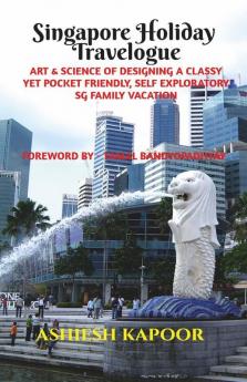 Singapore Holiday Travelogue: Art & Science Of Designing A Classy Yet Pocket Friendly Self Exploratory Sg Family Vacation. Foreword By - Tamal ... Vacation. Foreword By - Tamal Bandyopadhyay