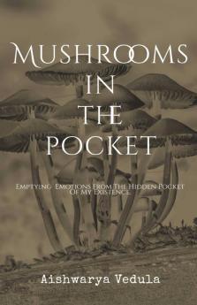 Mushrooms In The Pocket: Emptying The Emotions From My Pocket Of Existence