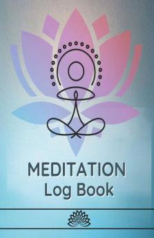 MEDITATION Log Book : The Essential Meditation for Beginners to Find Peace Reduce Stress and Improve Mental Health