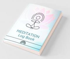 MEDITATION Log Book : The Essential Meditation for Beginners to Find Peace Reduce Stress and Improve Mental Health