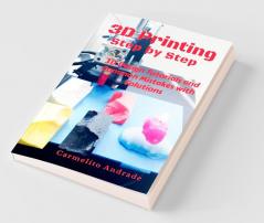 3D Printing Step by Step: 3D Design Tutorials and Common Mistakes in 3D Printing with Solutions.