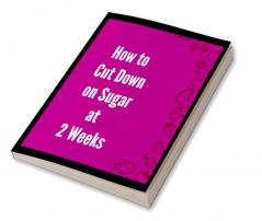 How to Cut Down on Sugar at 2 Weeks