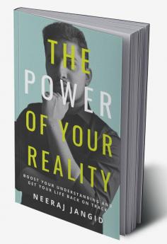 The Power Of Your Reality : Boost Your Understanding &amp; Get Your Life Back On Track