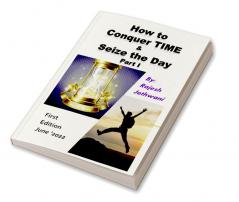 How to Conquer TIME &amp; Seize the Day Part - I