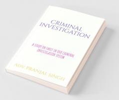 Criminal Investigation: A Study On The Flaws In Indian Criminal Investigation System