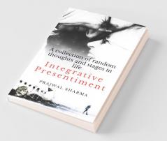 Integrative Presentiment: A Collection Of Random Thoughts And Stages In Life